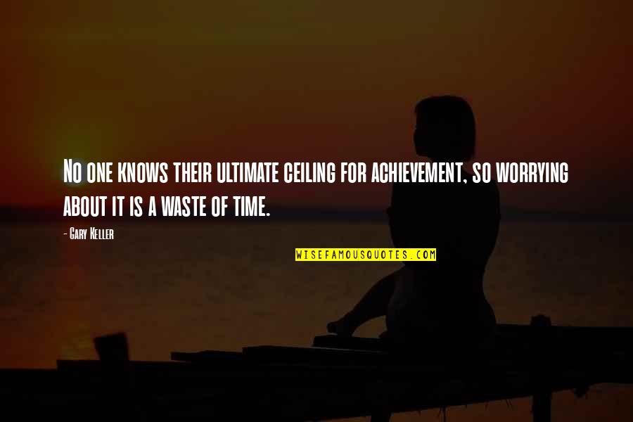 Gary Keller Quotes By Gary Keller: No one knows their ultimate ceiling for achievement,