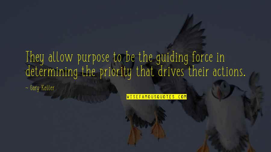 Gary Keller Quotes By Gary Keller: They allow purpose to be the guiding force Gary Keller Quotes By Gary Keller: They allow purpose to be the guiding force