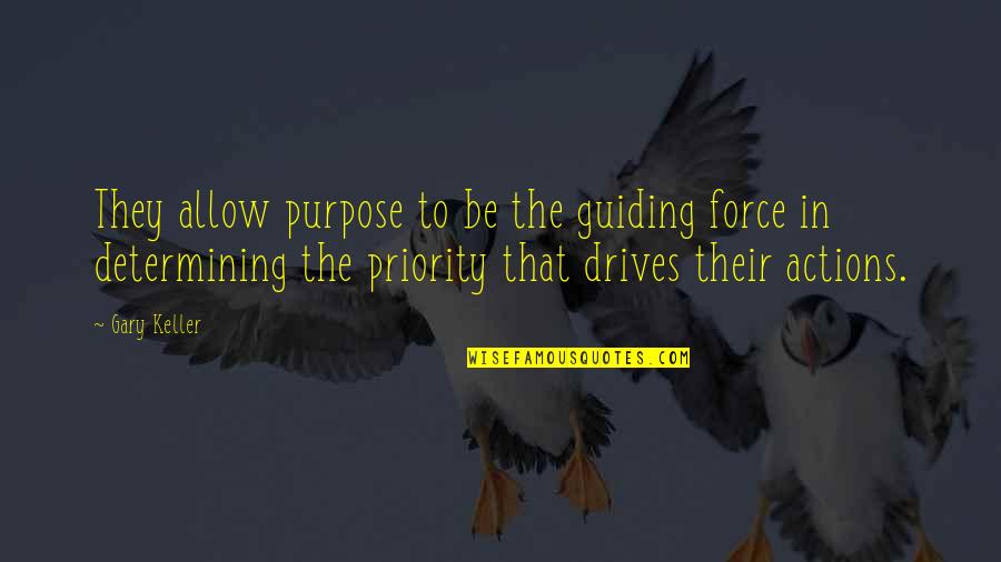 Gary Keller Quotes By Gary Keller: They allow purpose to be the guiding force