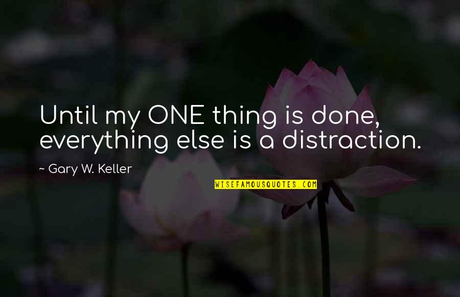 Gary Keller Quotes By Gary W. Keller: Until my ONE thing is done, everything else