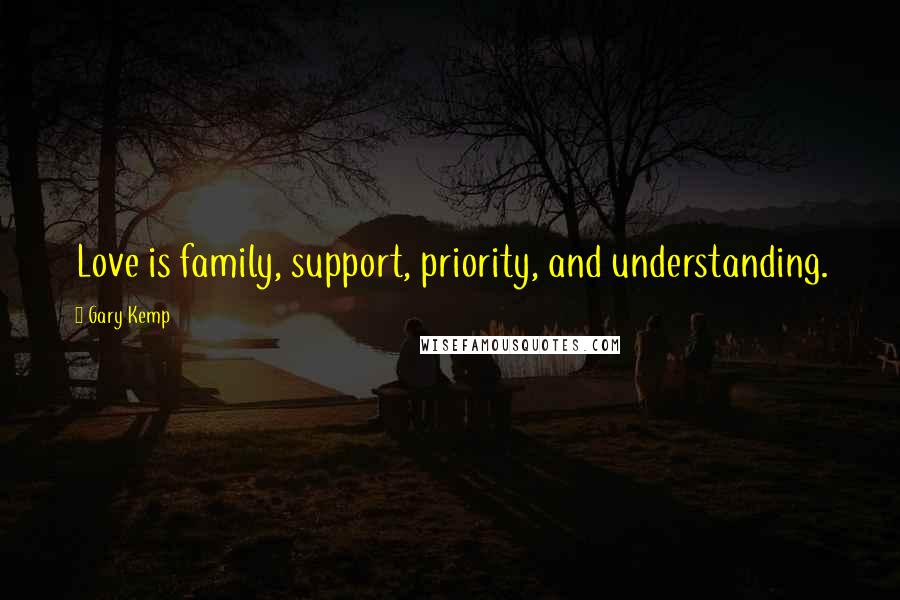 Gary Kemp quotes: Love is family, support, priority, and understanding.
