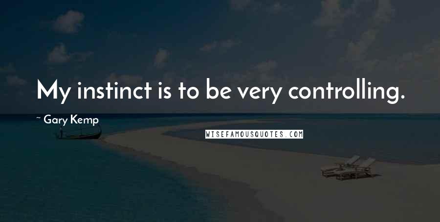Gary Kemp quotes: My instinct is to be very controlling.