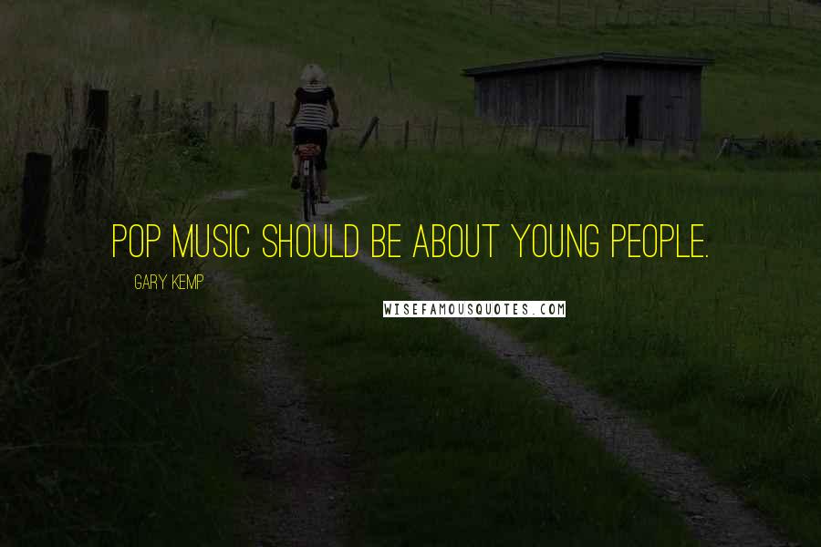 Gary Kemp quotes: Pop music should be about young people.