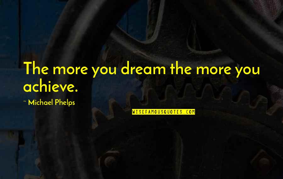 Gary Kurtz Quotes By Michael Phelps: The more you dream the more you achieve. Gary Kurtz Quotes By Michael Phelps: The more you dream the more you achieve.