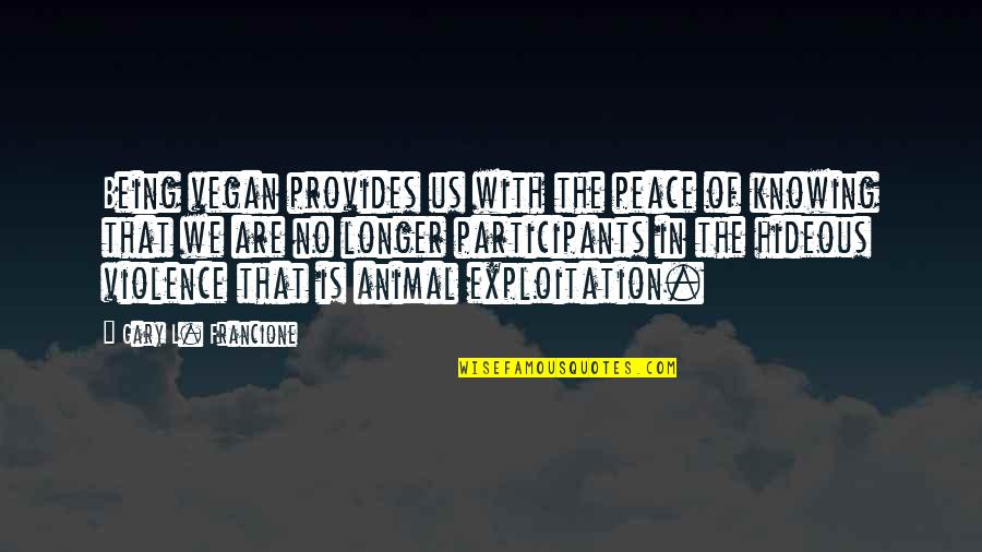 Gary L Francione Quotes By Gary L. Francione: Being vegan provides us with the peace of