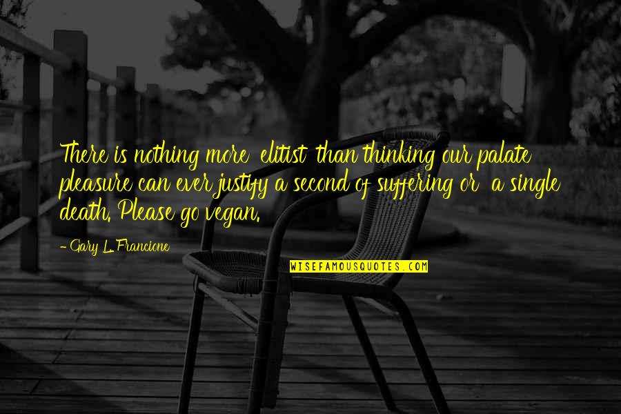Gary L Francione Quotes By Gary L. Francione: There is nothing more 'elitist' than thinking our