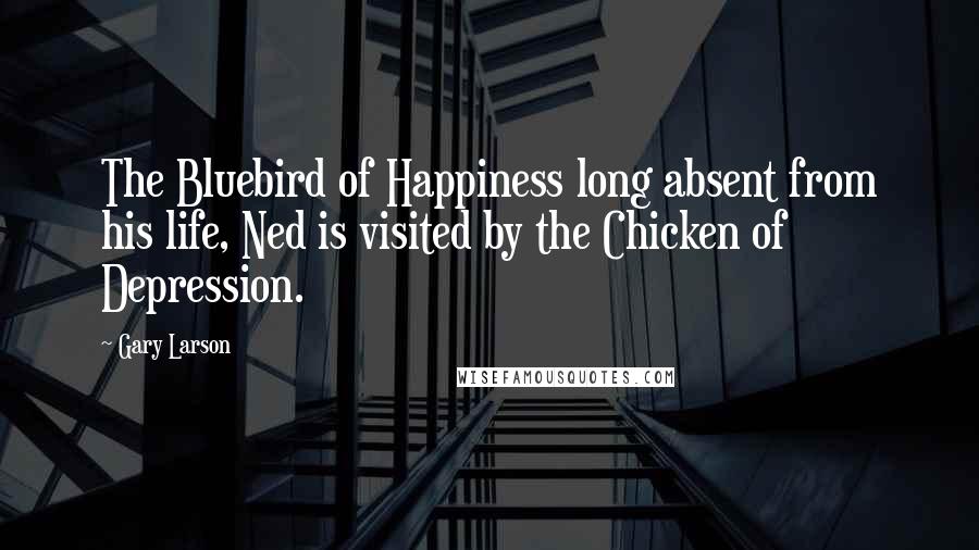 Gary Larson quotes: The Bluebird of Happiness long absent from his life, Ned is visited by the Chicken of Depression.