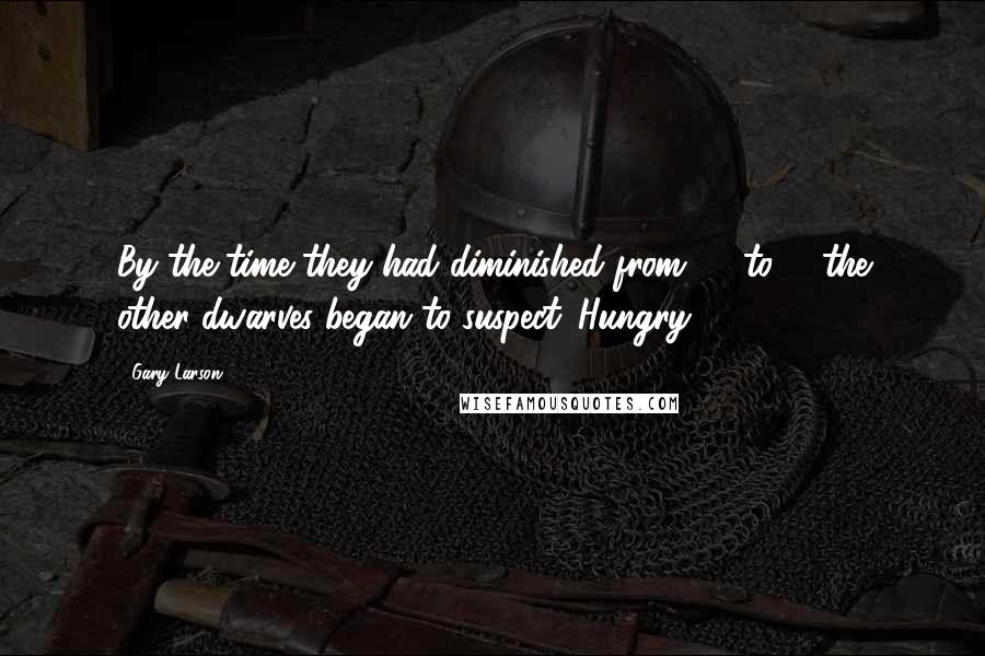 Gary Larson quotes: By the time they had diminished from 50 to 8, the other dwarves began to suspect 'Hungry' ...