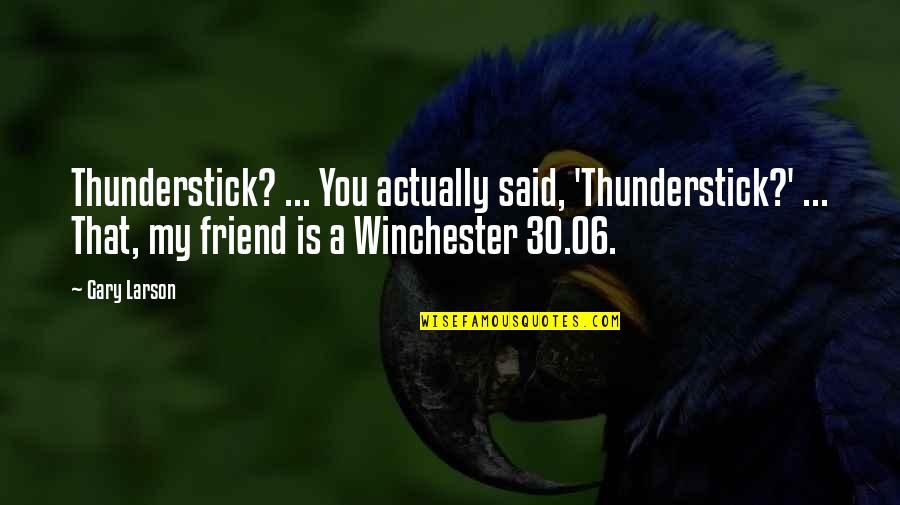 Gary Larson Quotes By Gary Larson: Thunderstick? ... You actually said, 'Thunderstick?' ... That,