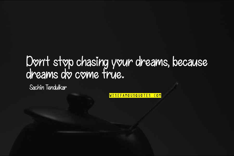 Gary Lew Quotes By Sachin Tendulkar: Don't stop chasing your dreams, because dreams do Gary Lew Quotes By Sachin Tendulkar: Don't stop chasing your dreams, because dreams do