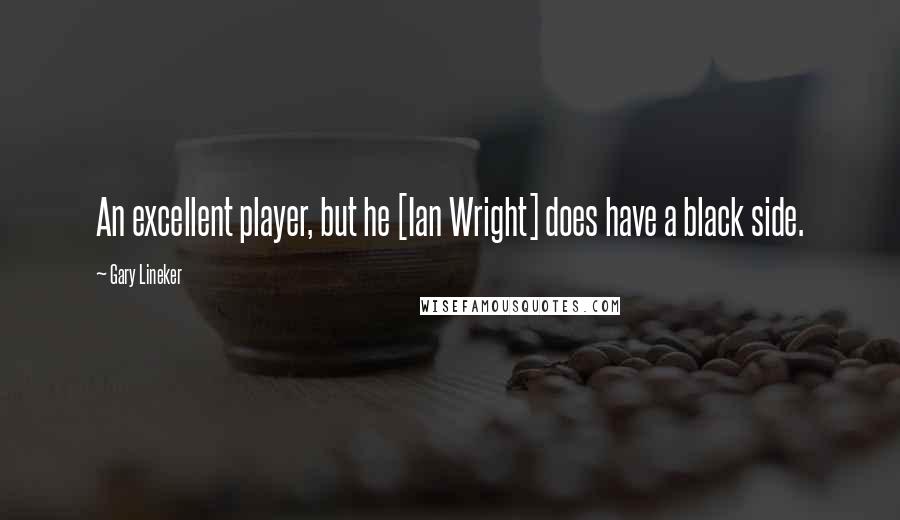 Gary Lineker quotes: An excellent player, but he [Ian Wright] does have a black side.