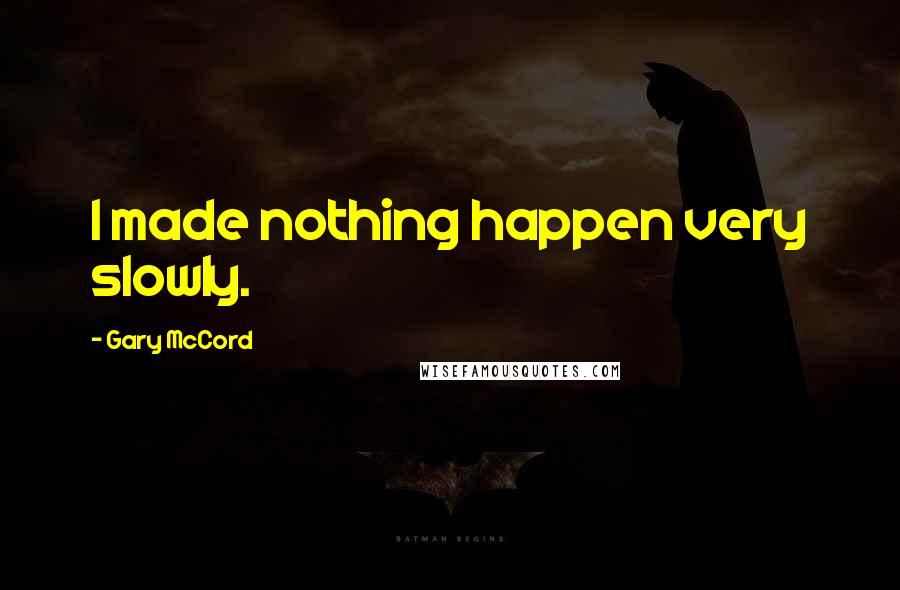 Gary McCord quotes: I made nothing happen very slowly.