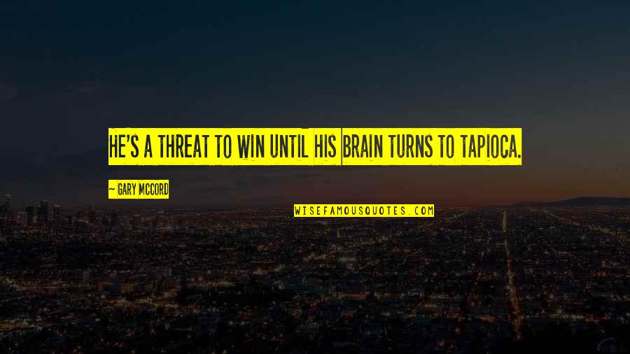 Gary Mccord Quotes By Gary McCord: He's a threat to win until his brain Gary Mccord Quotes By Gary McCord: He's a threat to win until his brain
