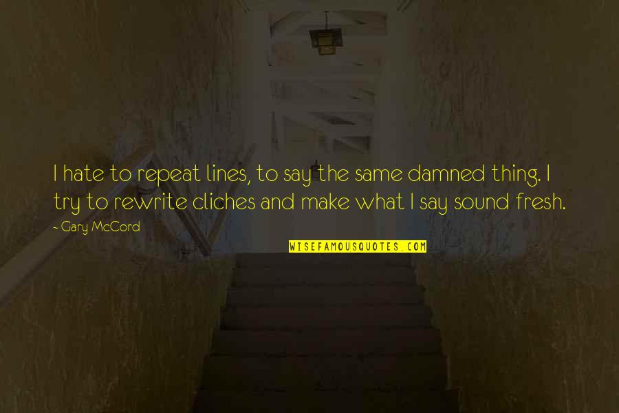 Gary Mccord Quotes By Gary McCord: I hate to repeat lines, to say the Gary Mccord Quotes By Gary McCord: I hate to repeat lines, to say the