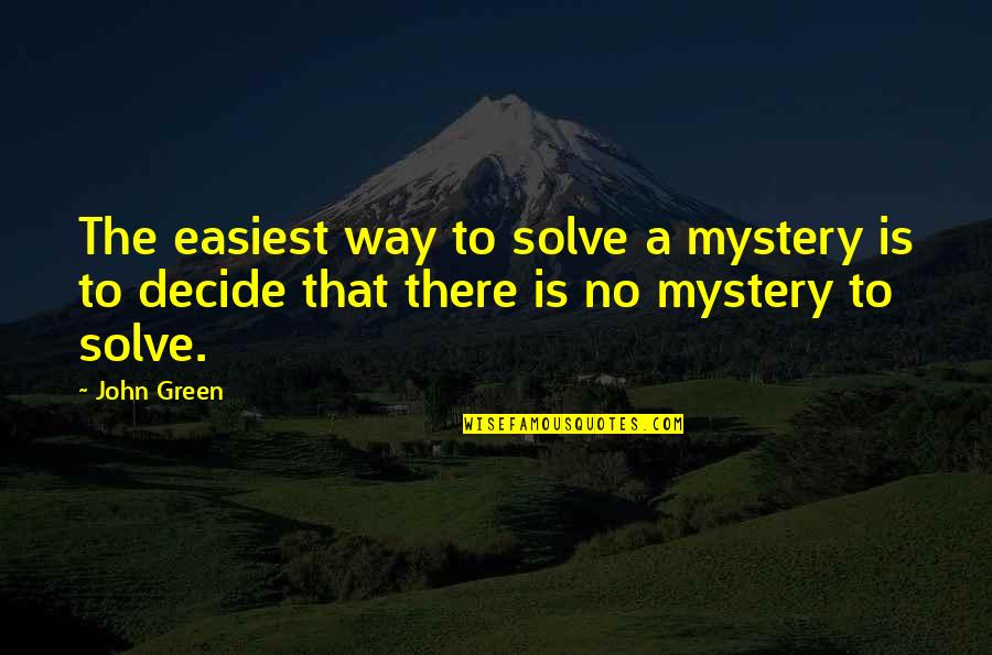 Gary Mccord Quotes By John Green: The easiest way to solve a mystery is