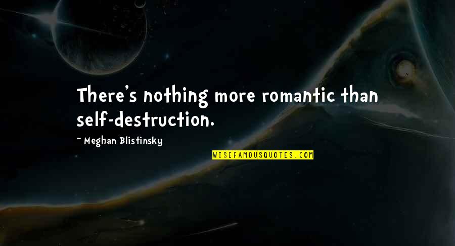 Gary Mccord Quotes By Meghan Blistinsky: There's nothing more romantic than self-destruction. Gary Mccord Quotes By Meghan Blistinsky: There's nothing more romantic than self-destruction.