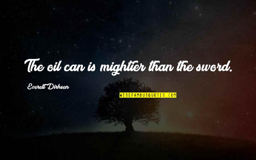 Gary Nabhan Quotes By Everett Dirksen: The oil can is mightier than the sword. Gary Nabhan Quotes By Everett Dirksen: The oil can is mightier than the sword.