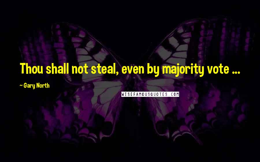 Gary North quotes: Thou shall not steal, even by majority vote ...