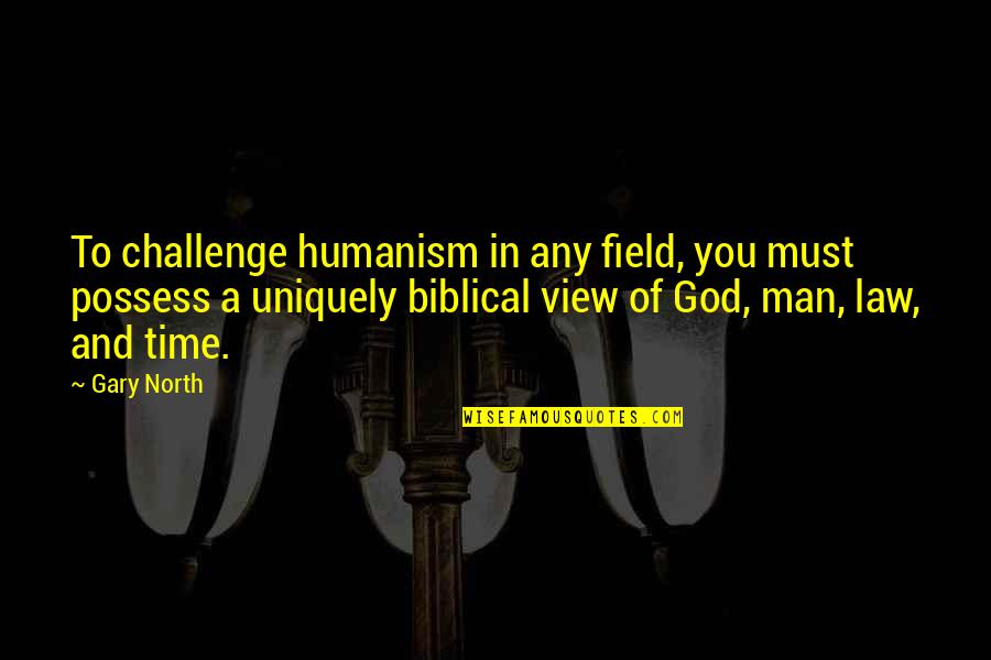 Gary North Quotes By Gary North: To challenge humanism in any field, you must