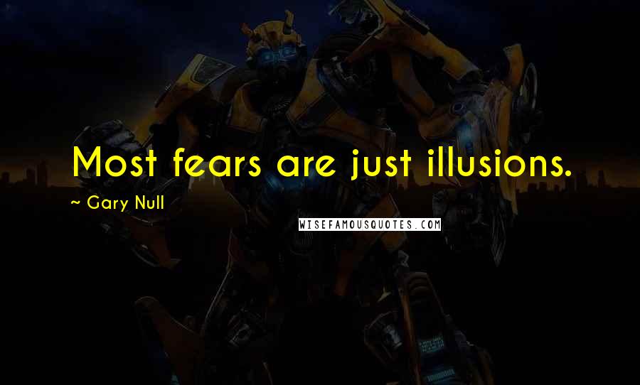 Gary Null quotes: Most fears are just illusions.