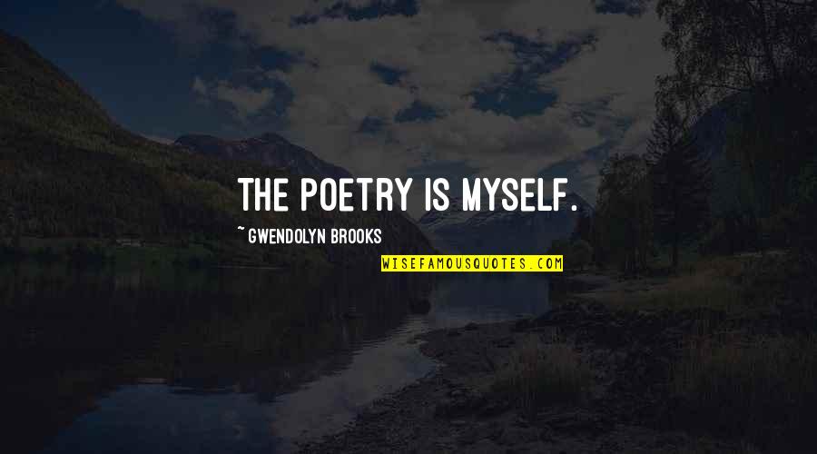 Gary Oak Quotes By Gwendolyn Brooks: The poetry is myself.