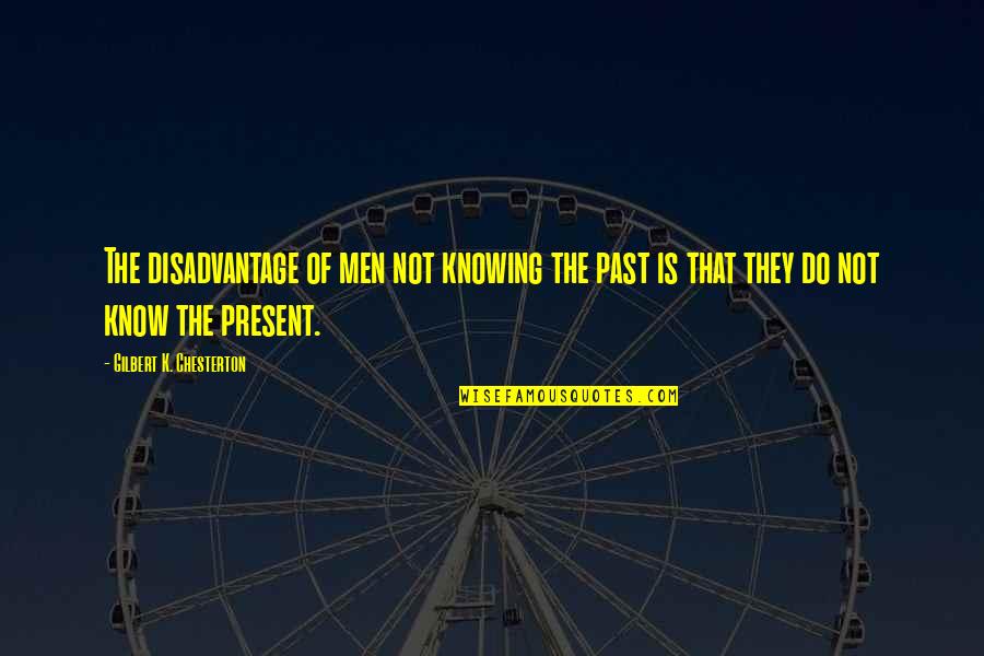 Gary Oldman Friends Quotes By Gilbert K. Chesterton: The disadvantage of men not knowing the past