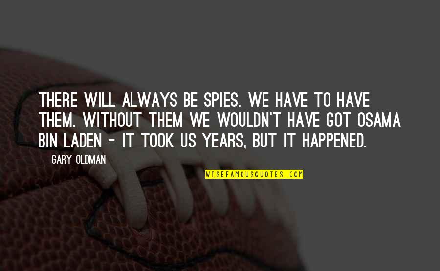 Gary Oldman Quotes By Gary Oldman: There will always be spies. We have to Gary Oldman Quotes By Gary Oldman: There will always be spies. We have to
