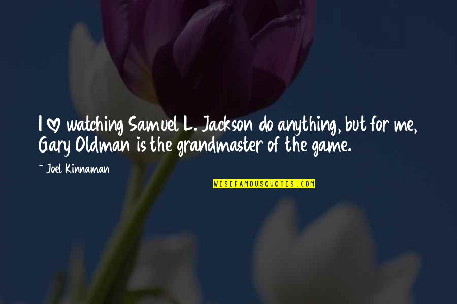 Gary Oldman Quotes By Joel Kinnaman: I love watching Samuel L. Jackson do anything, Gary Oldman Quotes By Joel Kinnaman: I love watching Samuel L. Jackson do anything,