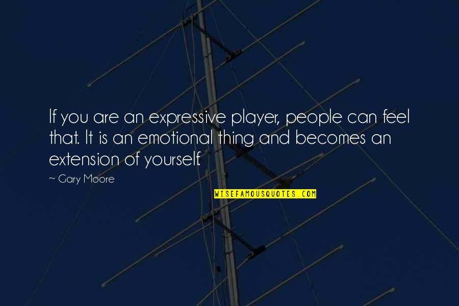 Gary Player Quotes By Gary Moore: If you are an expressive player, people can
