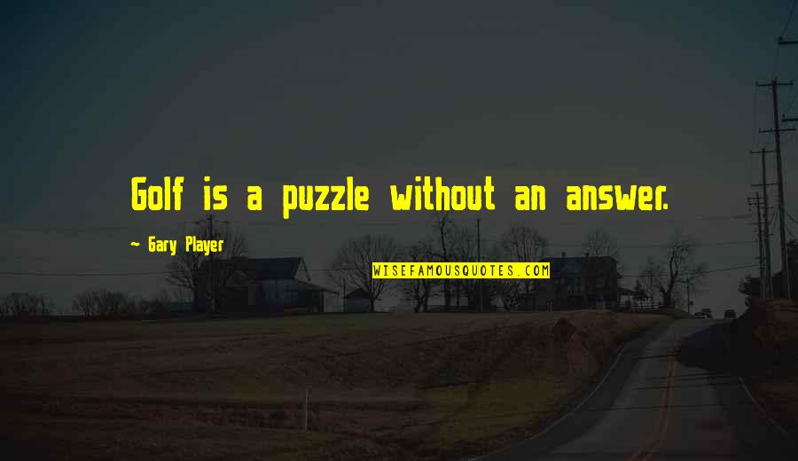 Gary Player Quotes By Gary Player: Golf is a puzzle without an answer.