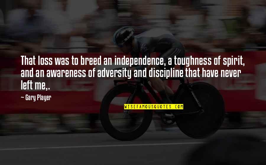 Gary Player Quotes By Gary Player: That loss was to breed an independence, a