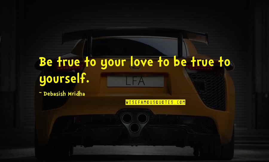 Gary Poulton Quotes By Debasish Mridha: Be true to your love to be true