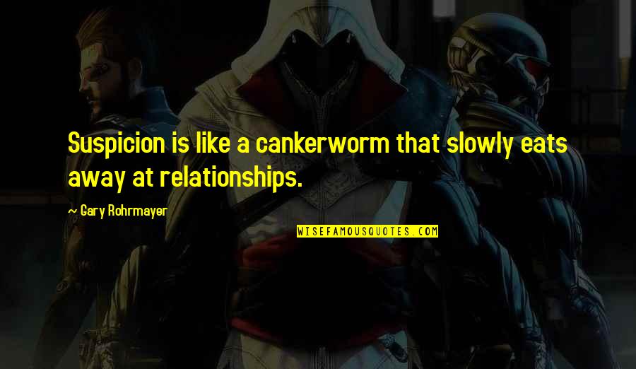Gary Rohrmayer Quotes By Gary Rohrmayer: Suspicion is like a cankerworm that slowly eats