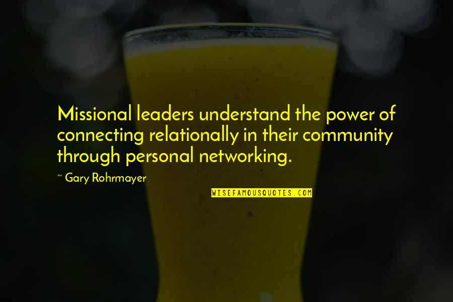 Gary Rohrmayer Quotes By Gary Rohrmayer: Missional leaders understand the power of connecting relationally