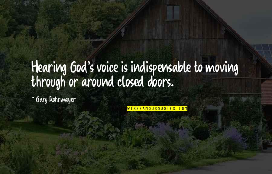 Gary Rohrmayer Quotes By Gary Rohrmayer: Hearing God's voice is indispensable to moving through
