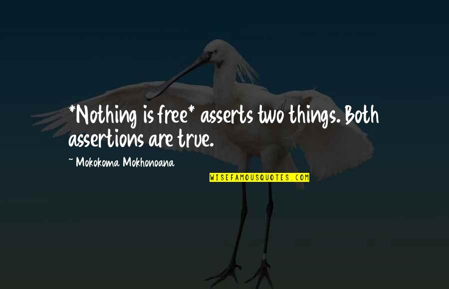 Gary Rohrmayer Quotes By Mokokoma Mokhonoana: *Nothing is free* asserts two things. Both assertions