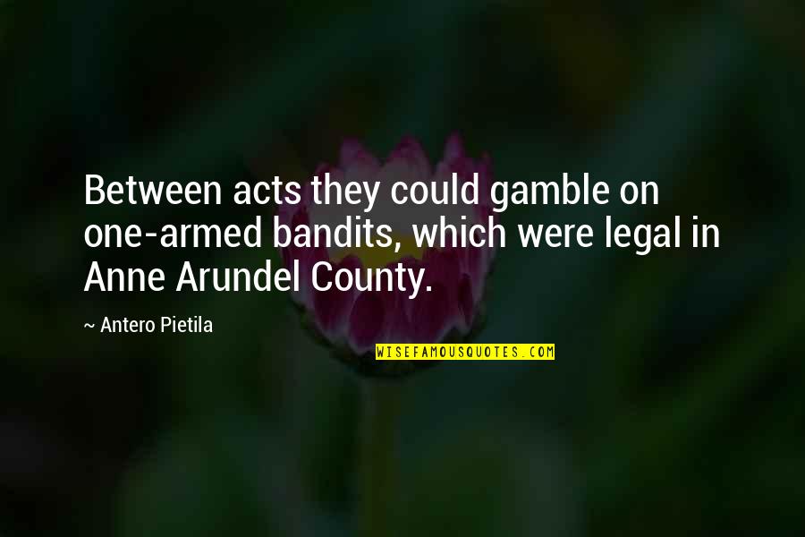 Gary Rydstrom Quotes By Antero Pietila: Between acts they could gamble on one-armed bandits,