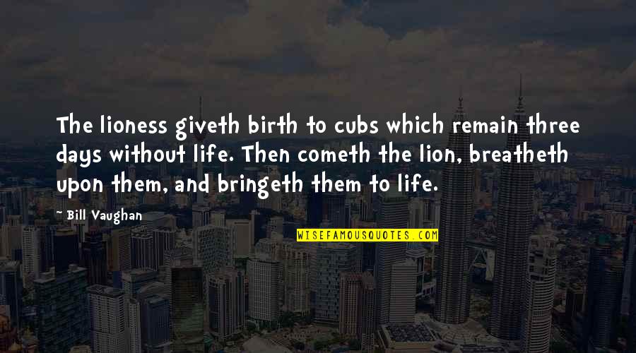 Gary Salyer Quotes By Bill Vaughan: The lioness giveth birth to cubs which remain Gary Salyer Quotes By Bill Vaughan: The lioness giveth birth to cubs which remain