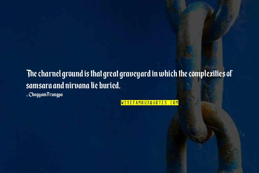 Gary Salyer Quotes By Chogyam Trungpa: The charnel ground is that great graveyard in Gary Salyer Quotes By Chogyam Trungpa: The charnel ground is that great graveyard in