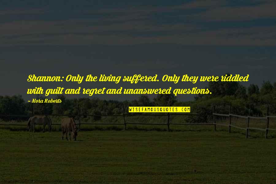 Gary Salyer Quotes By Nora Roberts: Shannon: Only the living suffered. Only they were Gary Salyer Quotes By Nora Roberts: Shannon: Only the living suffered. Only they were