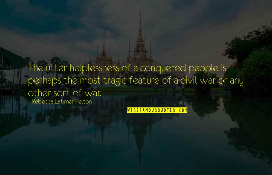 Gary Salyer Quotes By Rebecca Latimer Felton: The utter helplessness of a conquered people is Gary Salyer Quotes By Rebecca Latimer Felton: The utter helplessness of a conquered people is