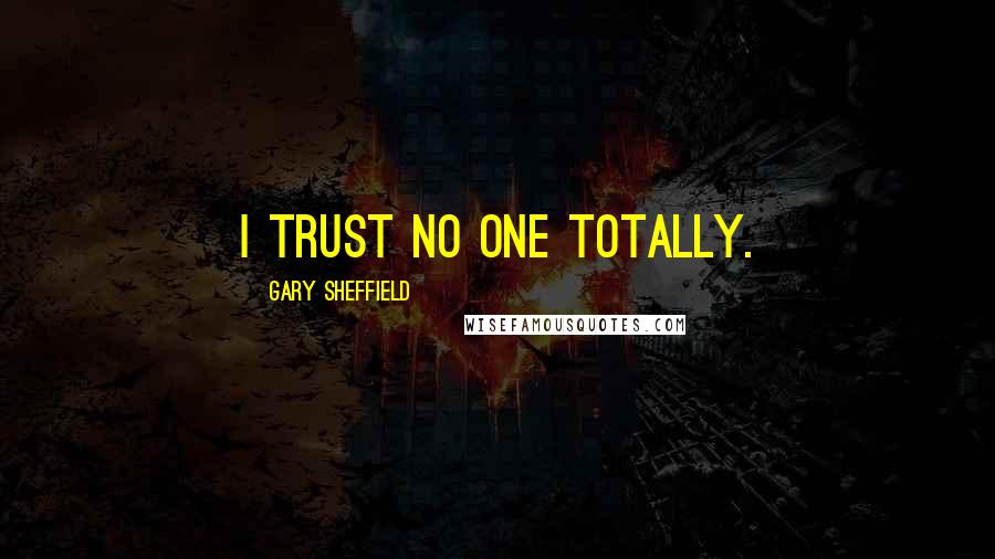 Gary Sheffield quotes: I trust no one totally.