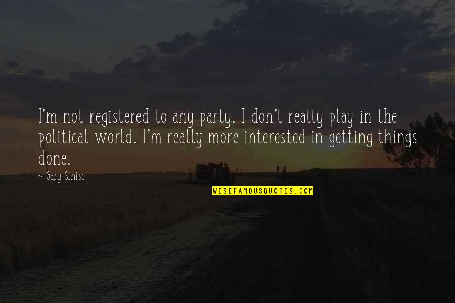 Gary Sinise Quotes By Gary Sinise: I'm not registered to any party. I don't