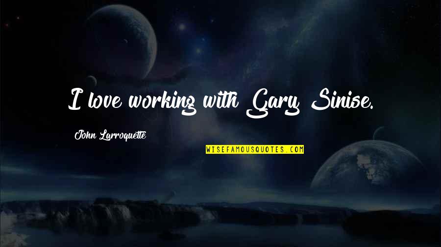 Gary Sinise Quotes By John Larroquette: I love working with Gary Sinise.