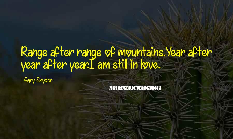 Gary Snyder quotes: Range after range of mountains.Year after year after year.I am still in love.
