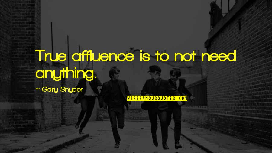 Gary Snyder Quotes By Gary Snyder: True affluence is to not need anything. Gary Snyder Quotes By Gary Snyder: True affluence is to not need anything.