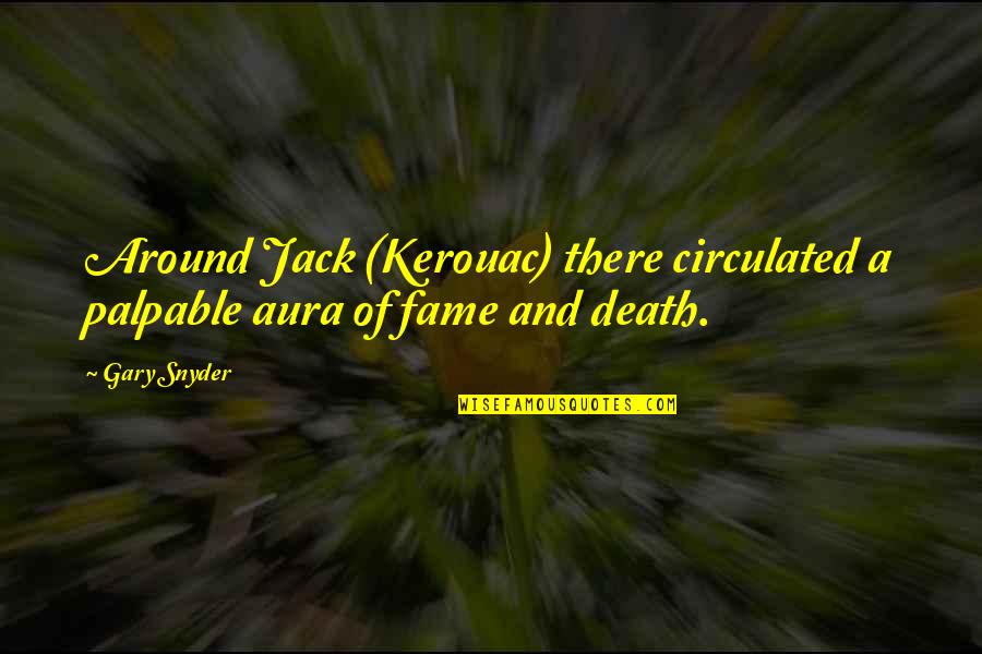 Gary Snyder Quotes By Gary Snyder: Around Jack (Kerouac) there circulated a palpable aura