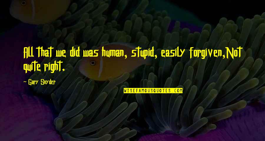 Gary Snyder Quotes By Gary Snyder: All that we did was human, stupid, easily