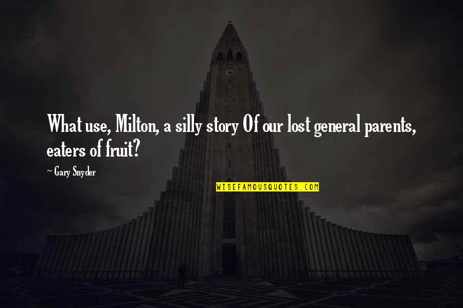 Gary Snyder Quotes By Gary Snyder: What use, Milton, a silly story Of our