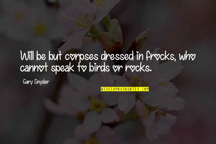 Gary Snyder Quotes By Gary Snyder: Will be but corpses dressed in frocks, who